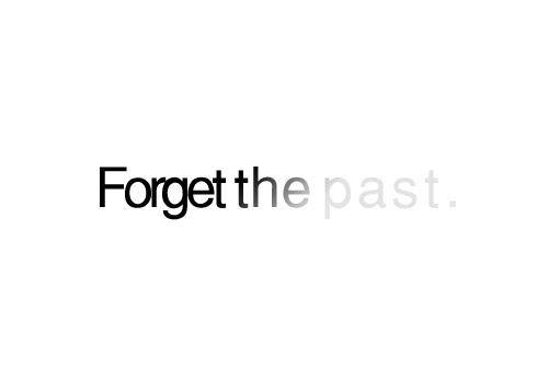 forget the past