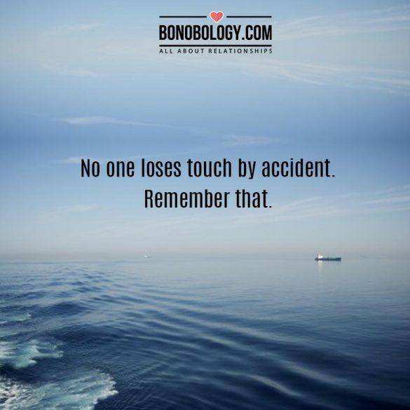No one loses touch by accident