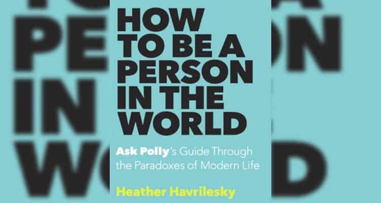 How to be a person the world - Heather Havrilesky