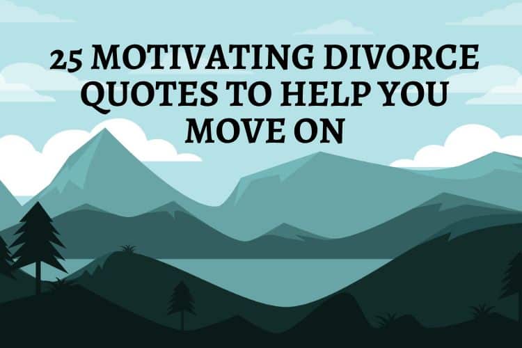 25 Motivating Divorce Quotes to Help You Move On