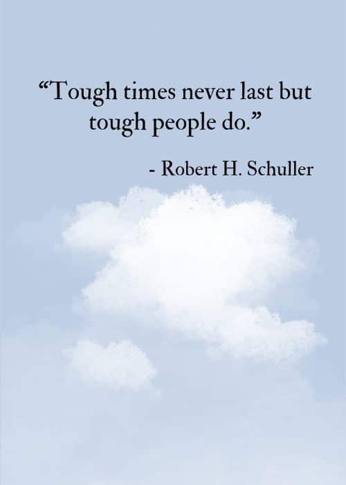 Tough times never last but tough people do.