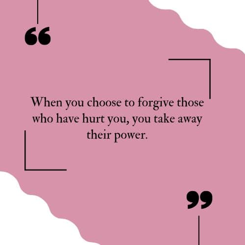 When you choose to forgive those who have hurt you