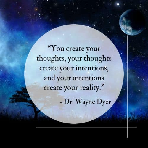 You create your thoughts, your thoughts create your intentions, and your intentions create your reality