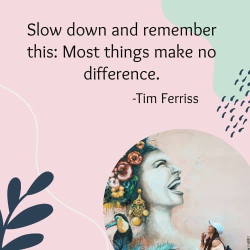 Slow down and remember this: Most things make no difference