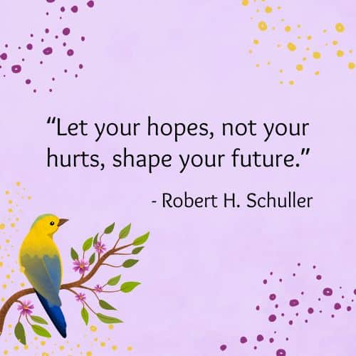 Let your hopes, not your hurts, shape your future