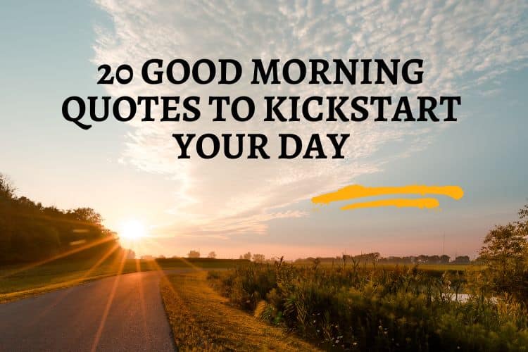 20 Good Morning Quotes to Kickstart Your Day