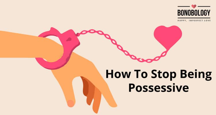 how to stop being possessive
