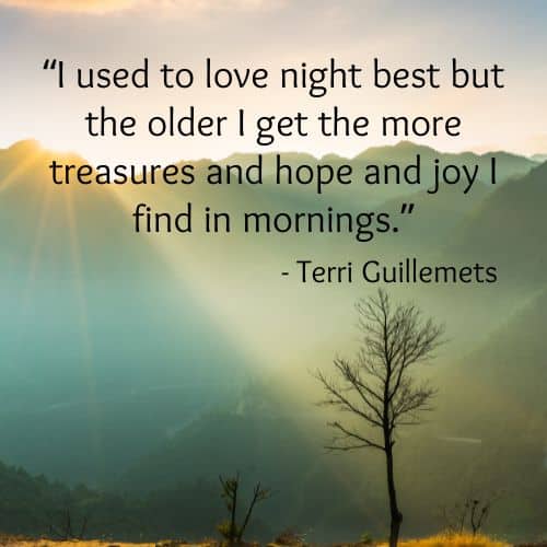 I used to love night best but the older I get the more treasures and hope and joy I find in mornings