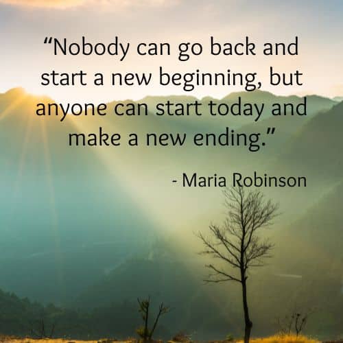 Nobody can go back and start a new beginning, but anyone can start today and make a new ending