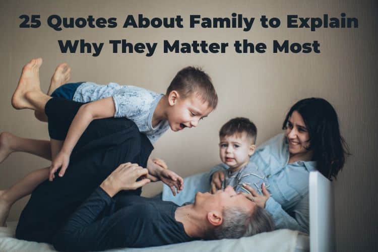 25 Quotes About Family to Explain Why They Matter the Most