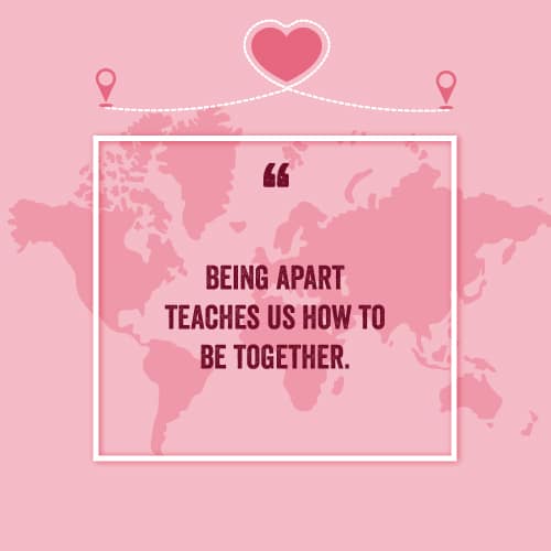 Being apart teaches us how to be together.