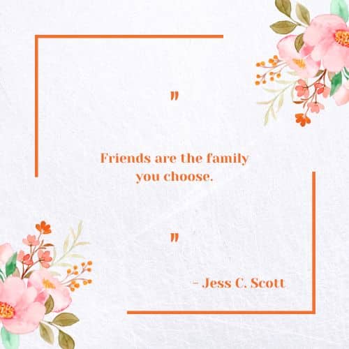 Friends are the family you