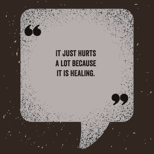 It-just-hurts-a-lot-because-it-is-healing