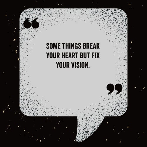 Some-things-break-your-heart-but-fix-your-vision