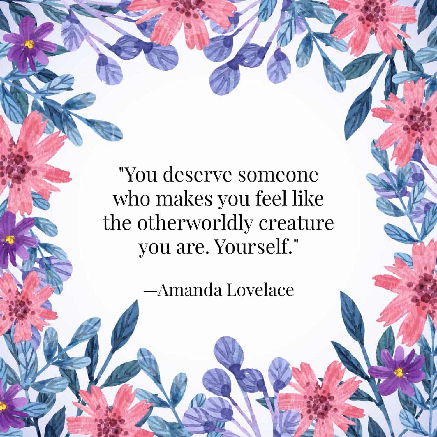 You deserve someone who makes you feel