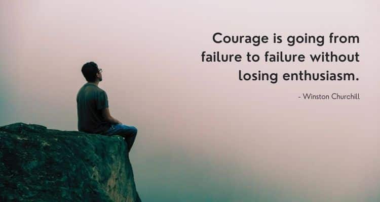 Courage is going from failure to failure without losing enthusiasm