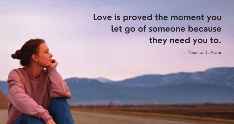 Love is proved the moment you let go of someone because they need you to