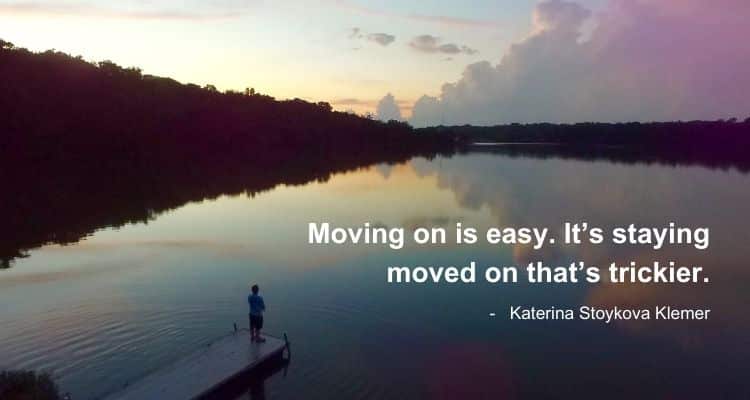 Moving on is easy. It’s staying moved on that’s trickier