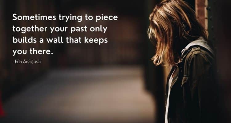 Sometimes trying to piece together your past only builds a wall that keeps you there
