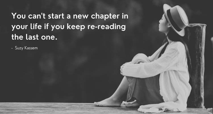 You can't start a new chapter in your life if you keep re-reading the last one