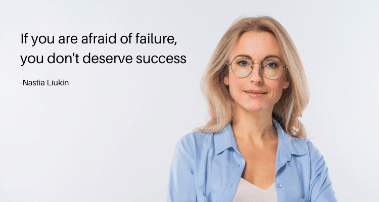 If you are afraid of failure, you don't deserve success