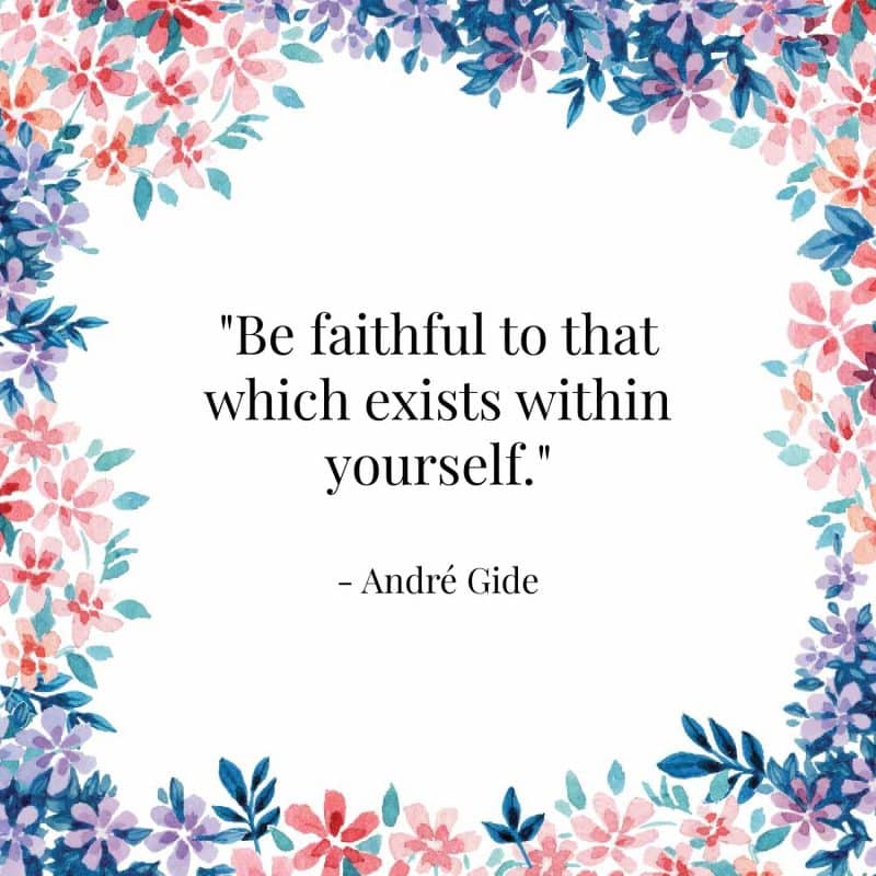 Be faithful to that which exists within yourself