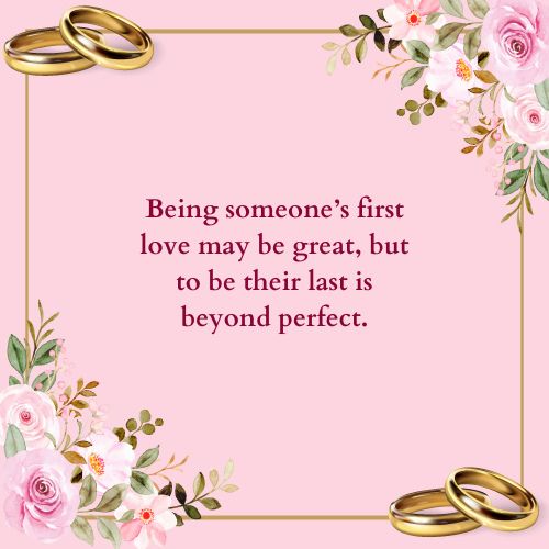 Being someone’s first love may be great, but to be their last is beyond perfect.