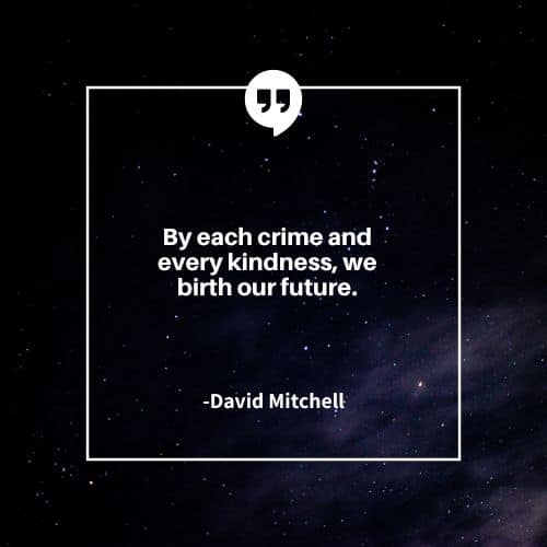By each crime and every kindness, we birth our future
