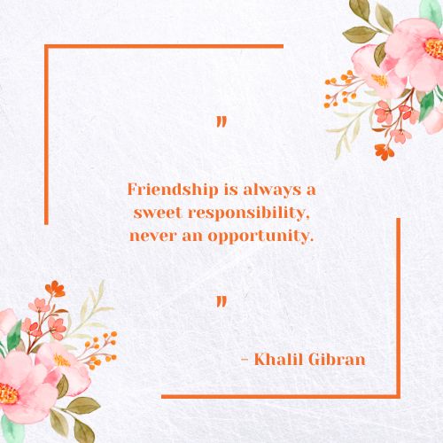 Friendship is always a sweet responsibility, never an opportunity