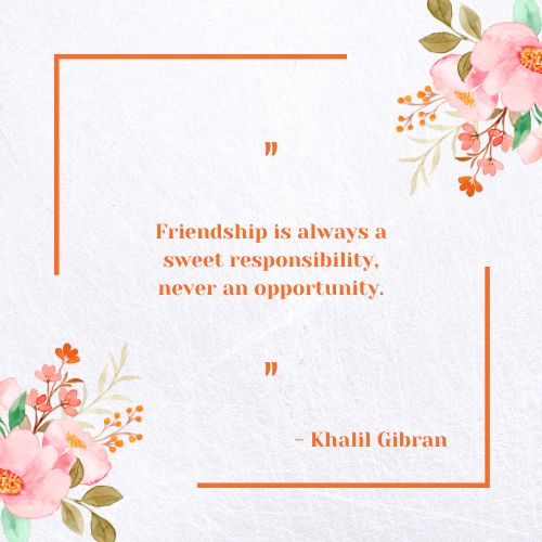 Friendship is always a sweet responsibility, never an opportunity