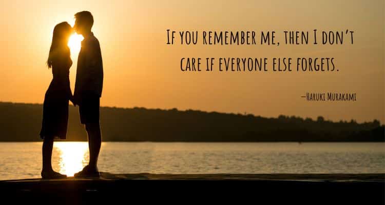 If you remember me, then I don’t care if everyone else forgets