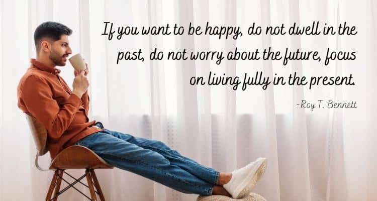 If you want to be happy, do not dwell in the past, do not worry about the future, focus on living fully in the present