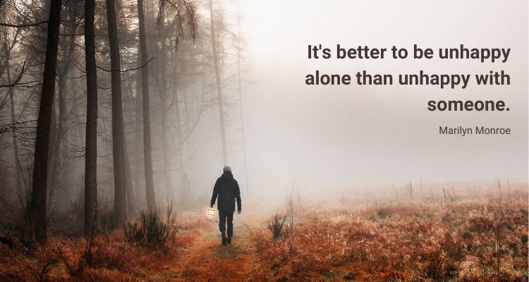 It's better to be unhappy alone than unhappy with someone