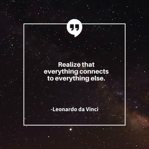 Realize that everything connects to everything else