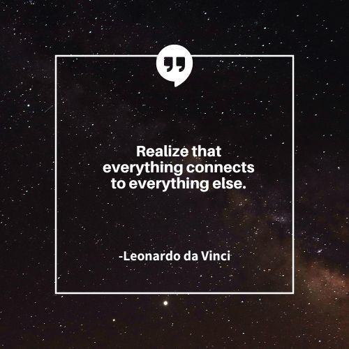 Realize that everything connects to everything else