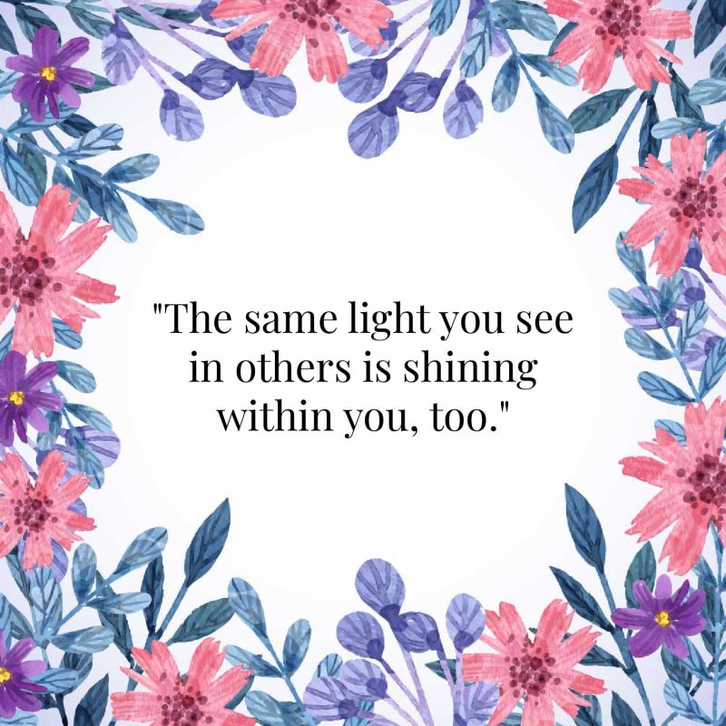 The same light you see in others is shining within you, too