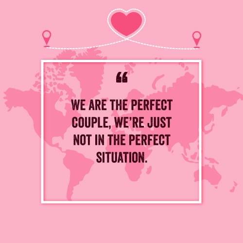 We are the perfect couple, we’re just not in the perfect situation