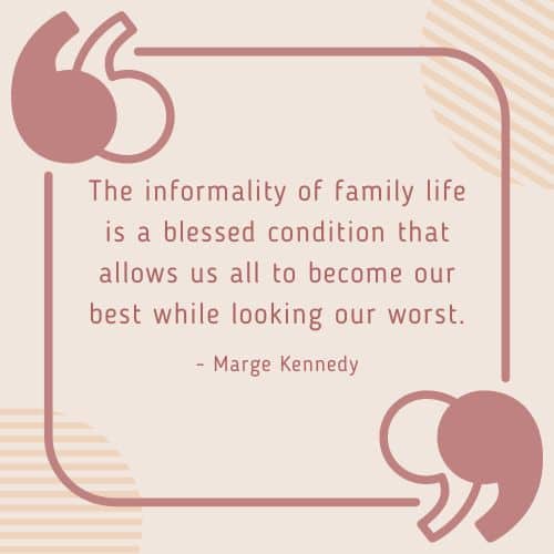 The informality of family life is a blessed condition that allows us all to become our best while looking our worst