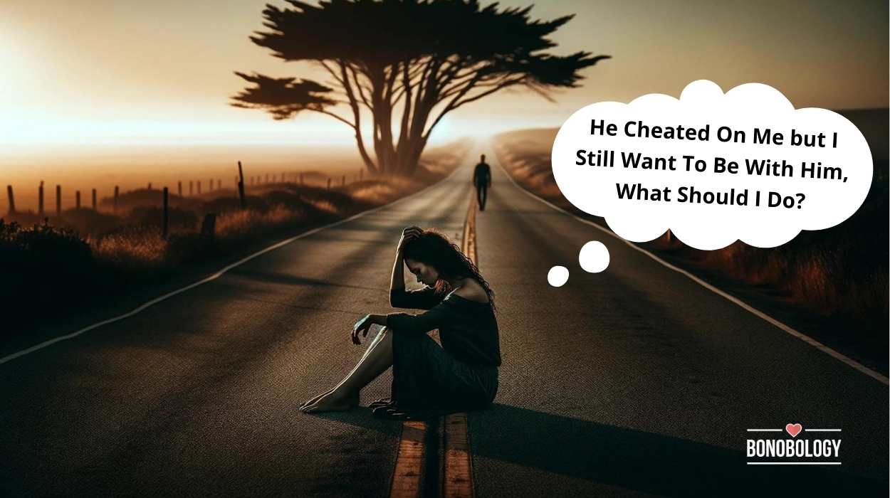 My boyfriend cheated on me however I nonetheless wish to be with him. What ought to I do?